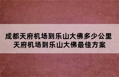 成都天府机场到乐山大佛多少公里 天府机场到乐山大佛最佳方案